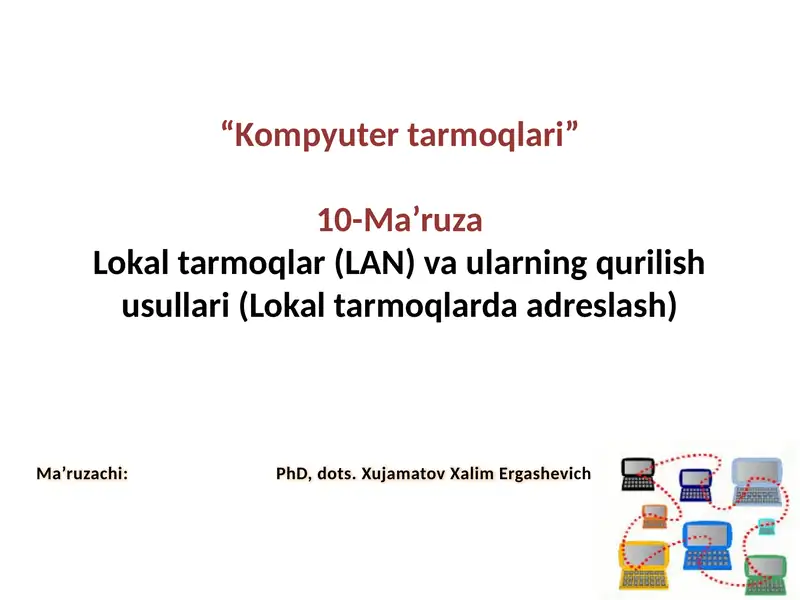 Kompyutertarmoqlari”10-Ma’ruzaLokaltarmoqlar(LAN)vaularningqurilishusullari(Lokaltarmoqlardaadreslash)