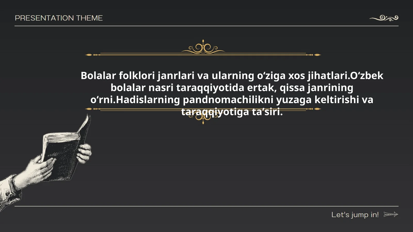 Bolalar folklori janrlari va ularning oʻziga xos jihatlari.Oʻzbek bolalar nasri taraqqiyotida ertak, qissa janrining oʻrni.Hadislarning pandnomachilikni yuzaga keltirishi va taraqqiyotiga taʼsiri