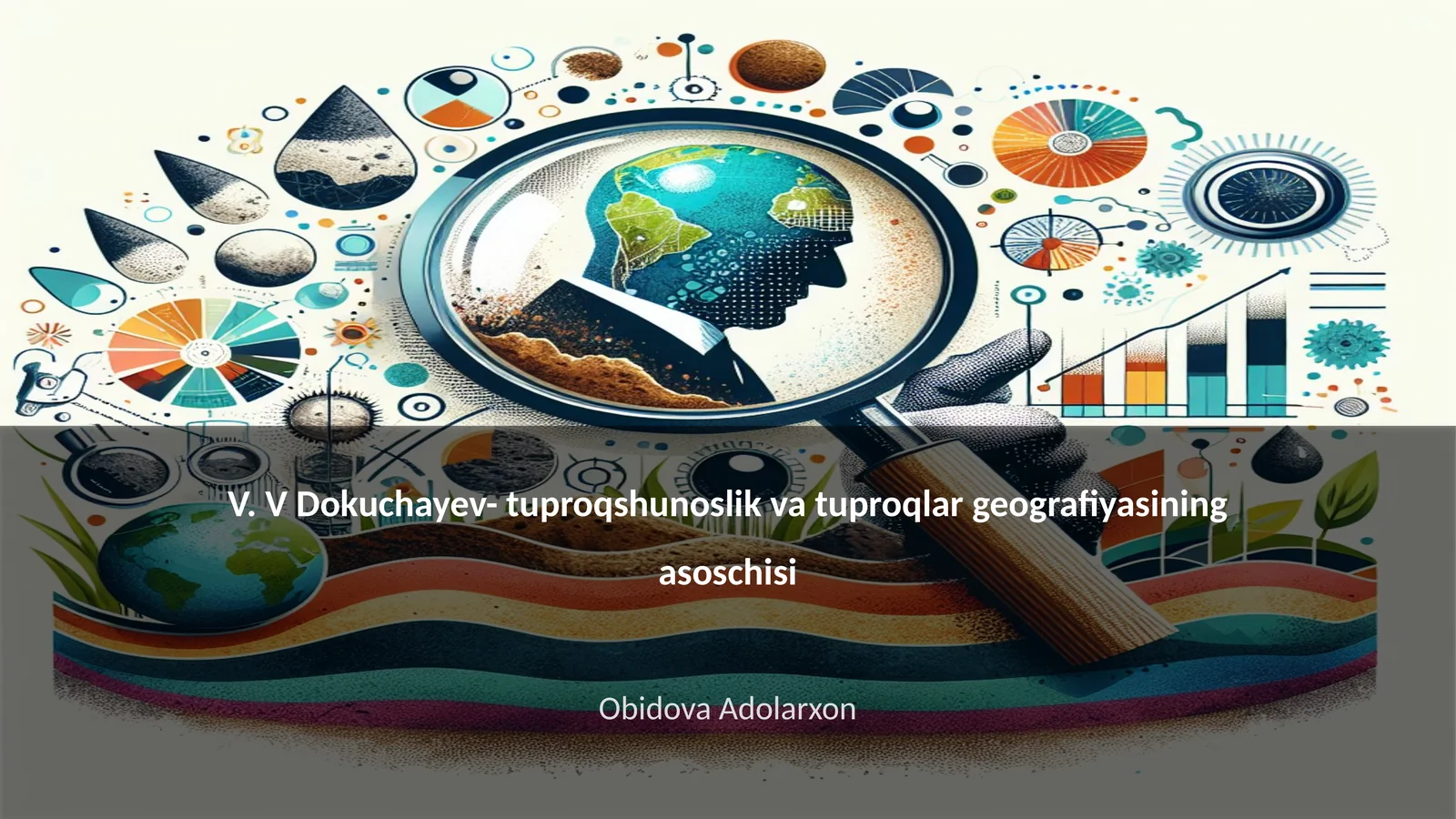 V. V Dokuchayev- tuproqshunoslik va tuproqlar geografiyasining asoschisi