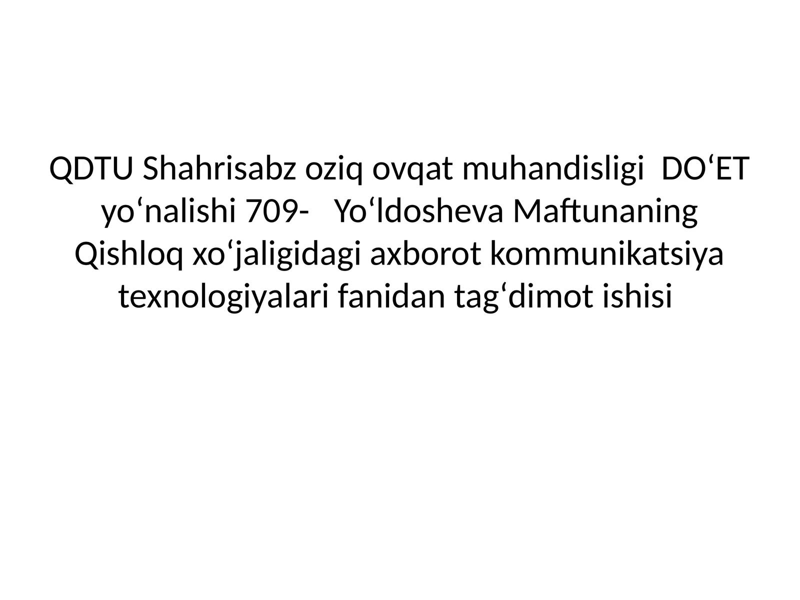 Shahrisabz oziq ovqat muhandisligi DOʻET yoʻnalishi 709- Yoʻldosheva Maftunaning Qishloq xoʻjaligidagi axborot kommunikatsiya texnologiyalari fanidan tagʻdimot ishisi
