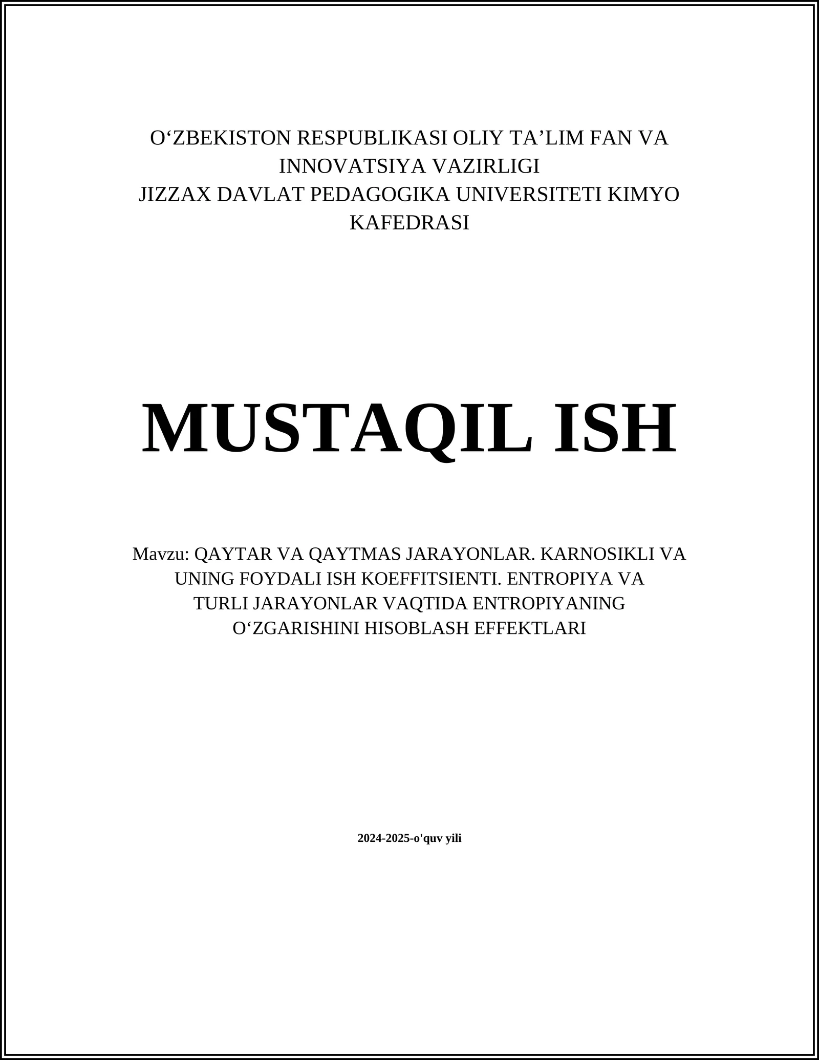 MUSTAQIL ISH Mavzu: QAYTAR VA QAYTMAS JARAYONLAR. KARNOSIKLI VA UNING FOYDALI ISH KOEFFITSIENTI. ENTROPIYA VA TURLI JARAYONLAR VAQTIDA ENTROPIYANING O‘ZGARISHINI HISOBLASH EFFEKTLARI
