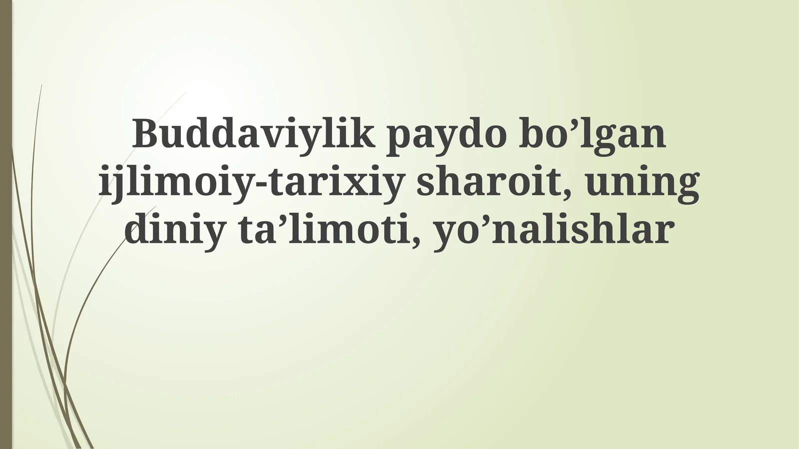 Buddaviylik paydo bo’lgani jilmoiy-tarixiy sharoit, uning diniy ta’limoti, yo’nalishlar
