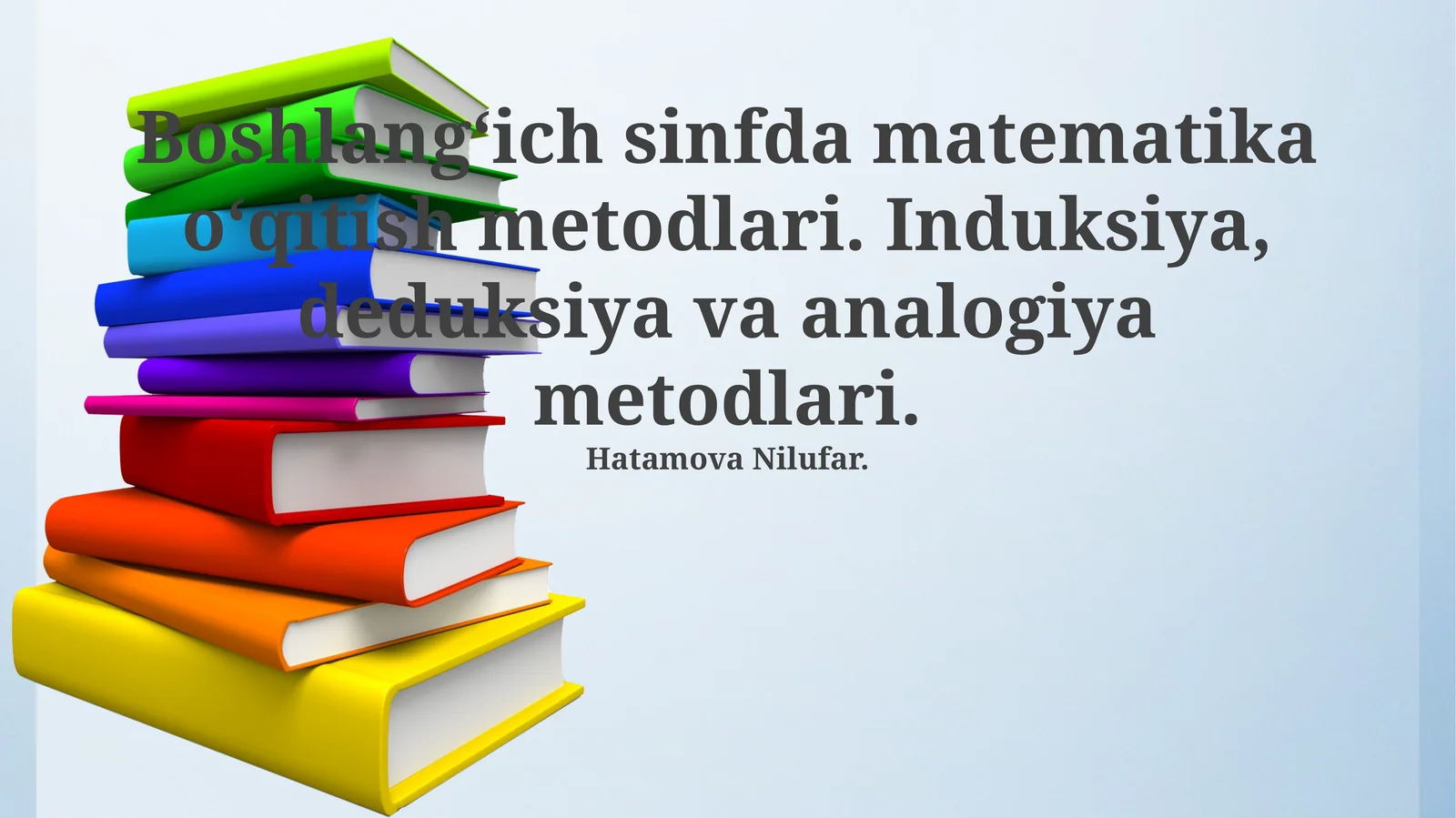 Boshlang‘ich sinfda matematika o‘qitish metodlari. Induksiya, deduksiya va analogiya metodlari