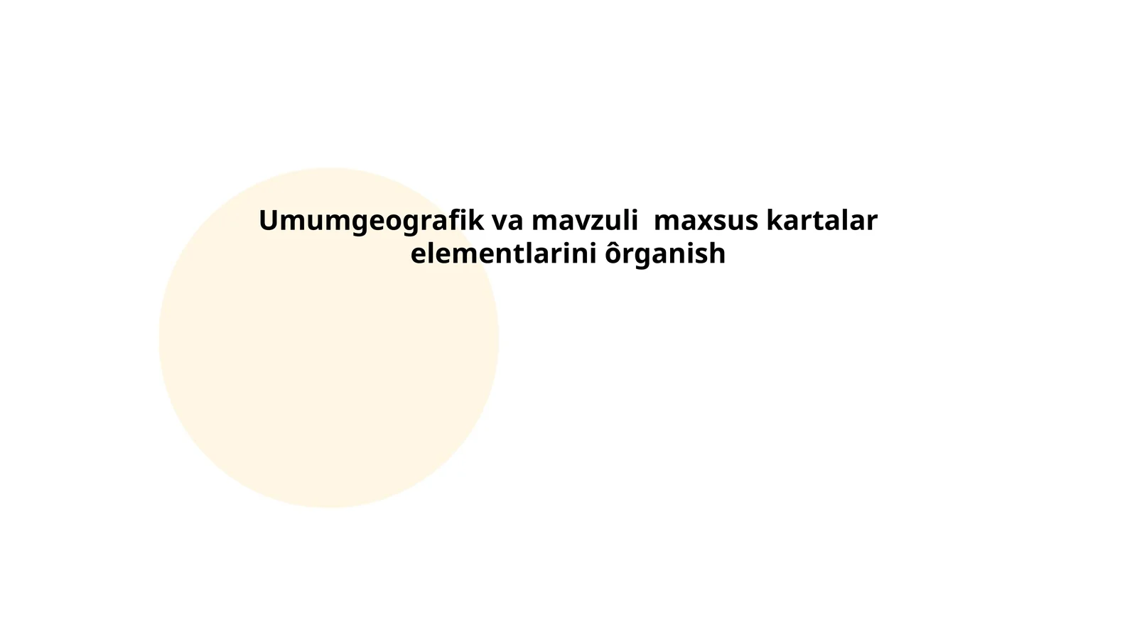 Umumgeografik va mavzuli maxsus kartalar elementlarini ôrganish
