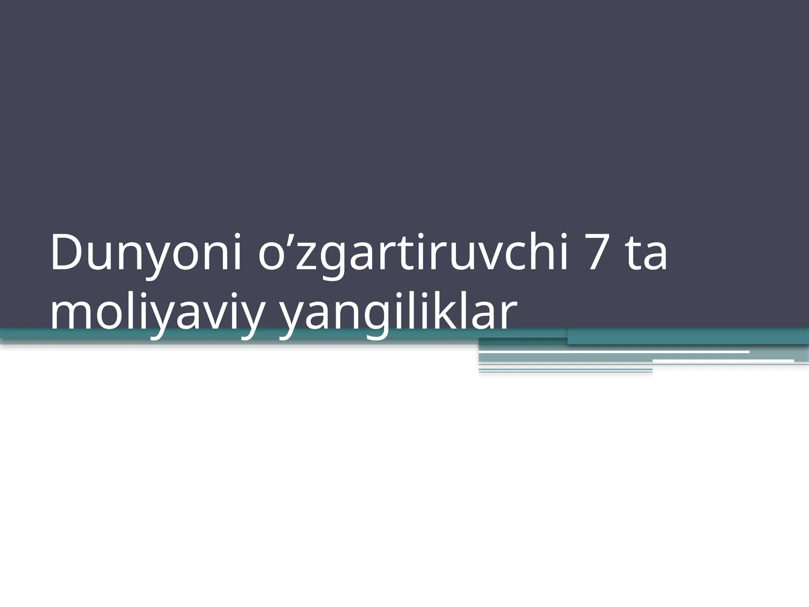 Dunyoni o’zgartiruvchi 7 ta moliyaviy yangiliklar