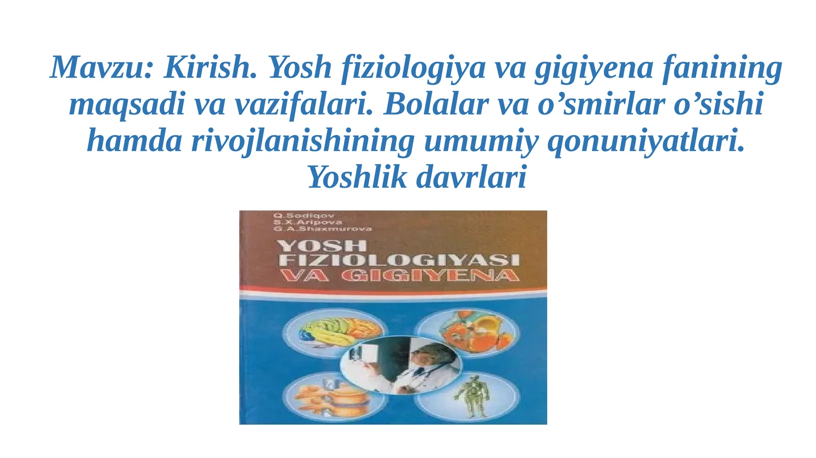 Kirish. Yosh fiziologiyasi va gigiyena fanining maqsadivavazifalari. Bolalar va o’smirlar o’sishi hamda rivojlanishining umumiy qonuniyatlari. Yoshlik davrlari