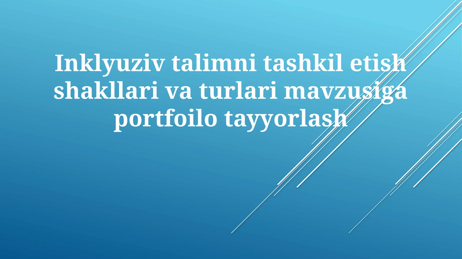 Inklyuziv ta'limni tashkil etish shakllari va turlari mavzusiga portfoliotayyorlash