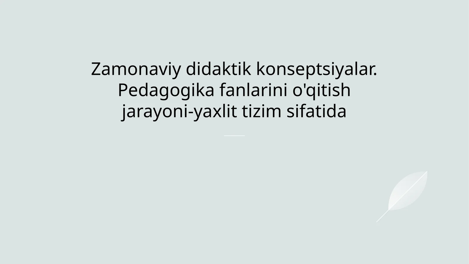 Zamonaviy didaktik konseptsiyalar. Pedagogika fanlarini o'qitish jarayoni-yaxlit tizim sifatida mavzusida slayd taqdimot