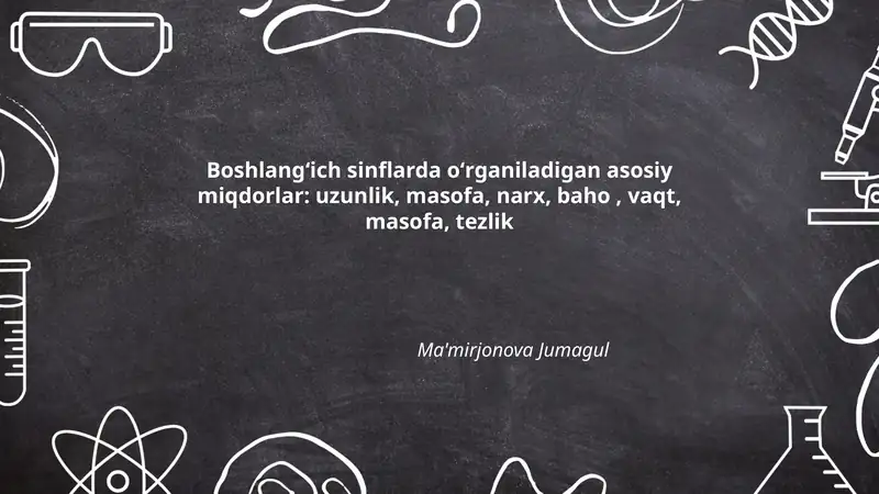 Boshlangʻich sinflarda oʻrganiladigan asosiy miqdorlar: uzunlik, masofa, narx, baho, vaqt, masofa, tezlik