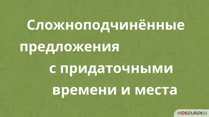 Сложноподчинённые предложения с придаточными времени и места