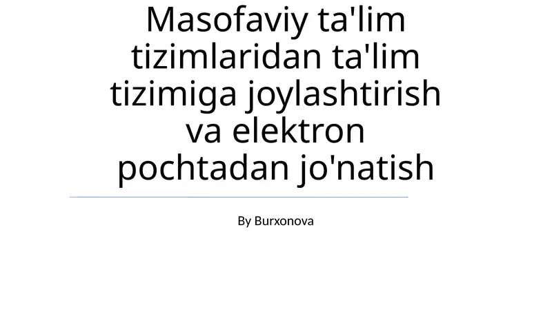 Masofaviy ta'lim tizimlaridan ta'lim tizimiga joylashtirish va elektron pochtadan jo'natish