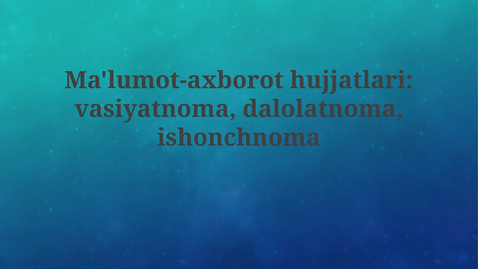 Ma'lumot-axborothujjatlari:vasiyatnoma,dalolatnoma,ishonchnoma