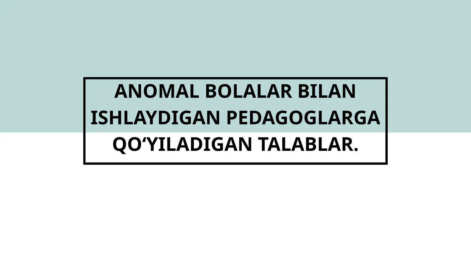 ANOMAL BOLALAR BILAN ISHLAYDIGAN PEDAGOGLARGA QOʻYILADIGAN TALABLAR