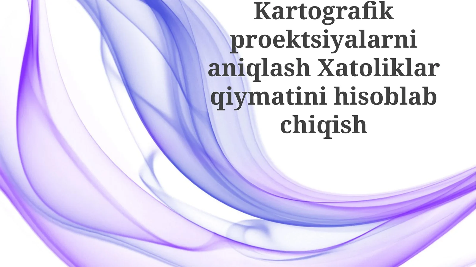 Kartografik proyeksiyalarni aniqlash Xatoliklar qiymatini hisoblab chiqish