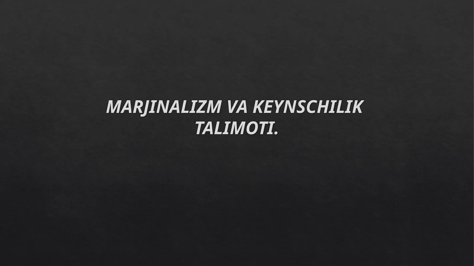 MARJINALIZM VA KEYNSCHILIK TALIMOTI