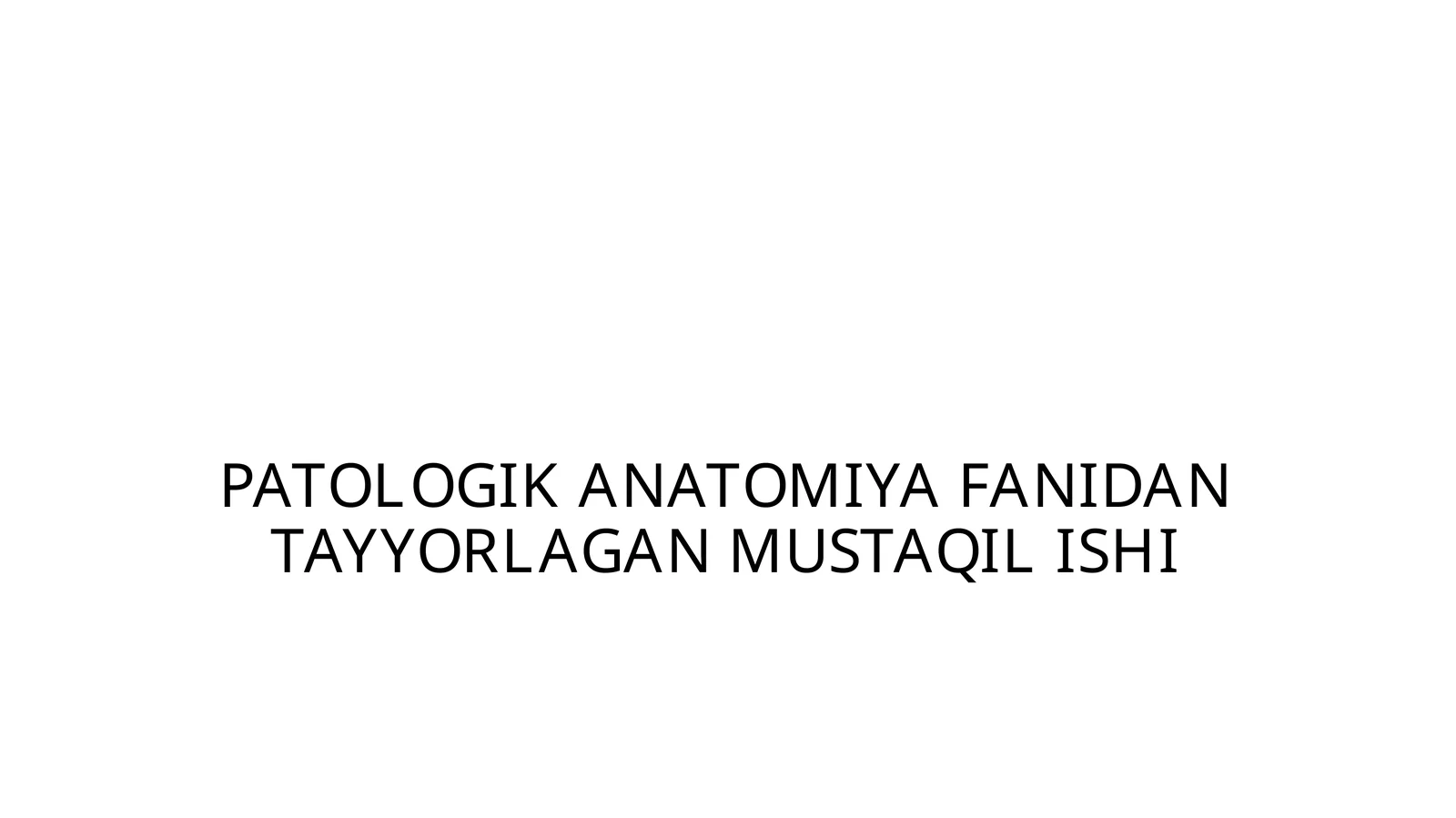 PATOLOGIK ANATOMIYA FANIDAN TAYYORLAGAN MUSTAQIL ISHI