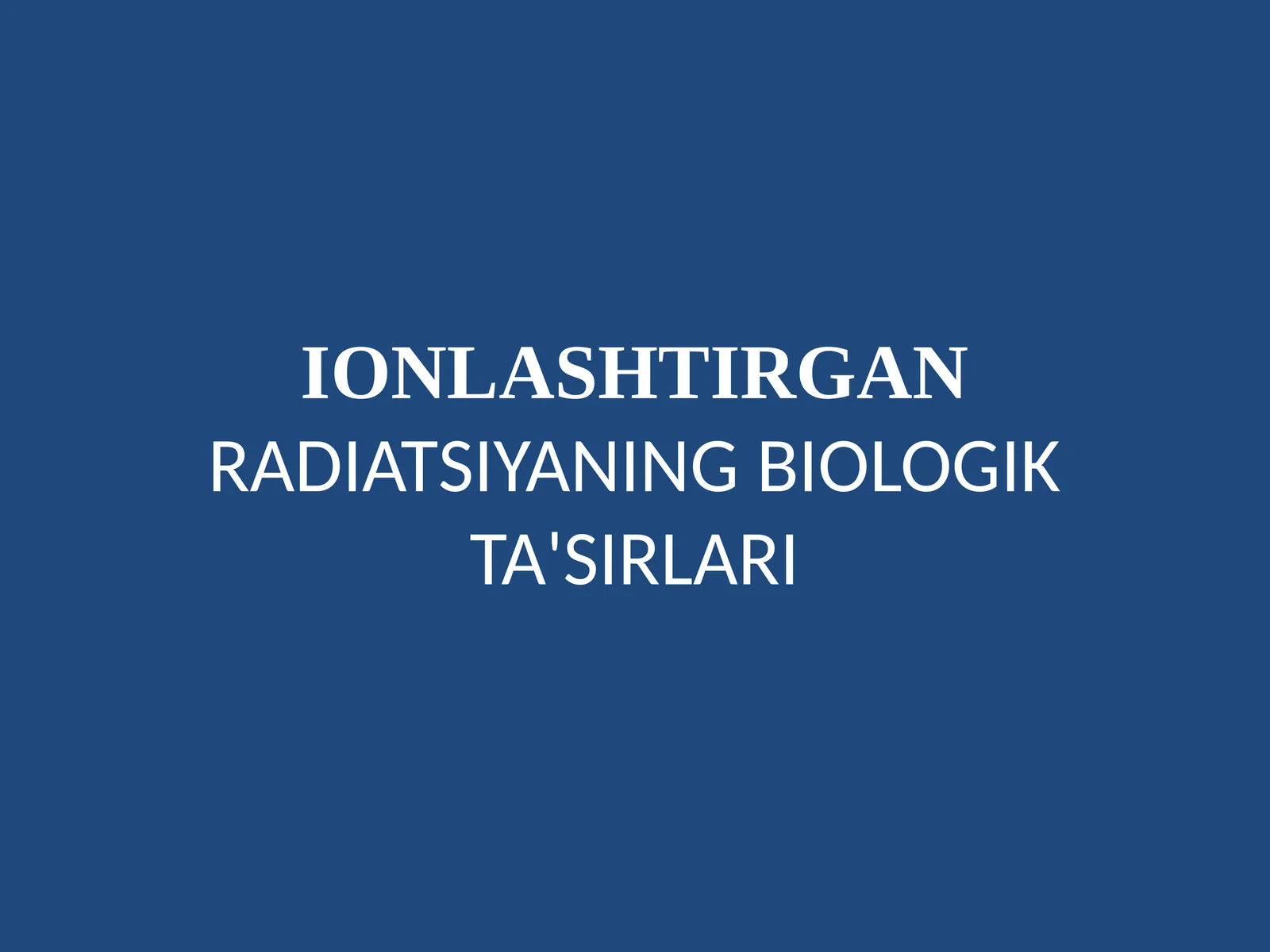 IONLASHTIRGAN RADIATSIYANING BIOLOGIK TA'SIRLARI