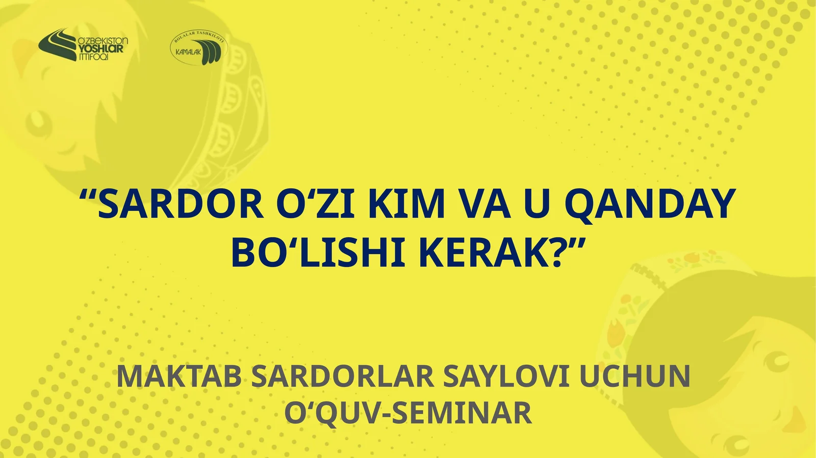 SARDOR O‘ZI KIM VA U QANDAY BO‘LISHI KERAK? MAKTAB SARDORLAR SAYLOVI UCHUN O‘QUV-SEMINAR