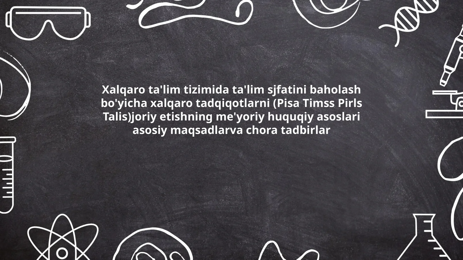 Xalqaro ta'lim tizimida ta'lim sjfatini baholash bo'yicha xalqaro tadqiqotlarni (Pisa Timss Pirls Talis)joriy etishning me'yoriy huquqiy asoslari asosiy maqsadlarva chora tadbirlar