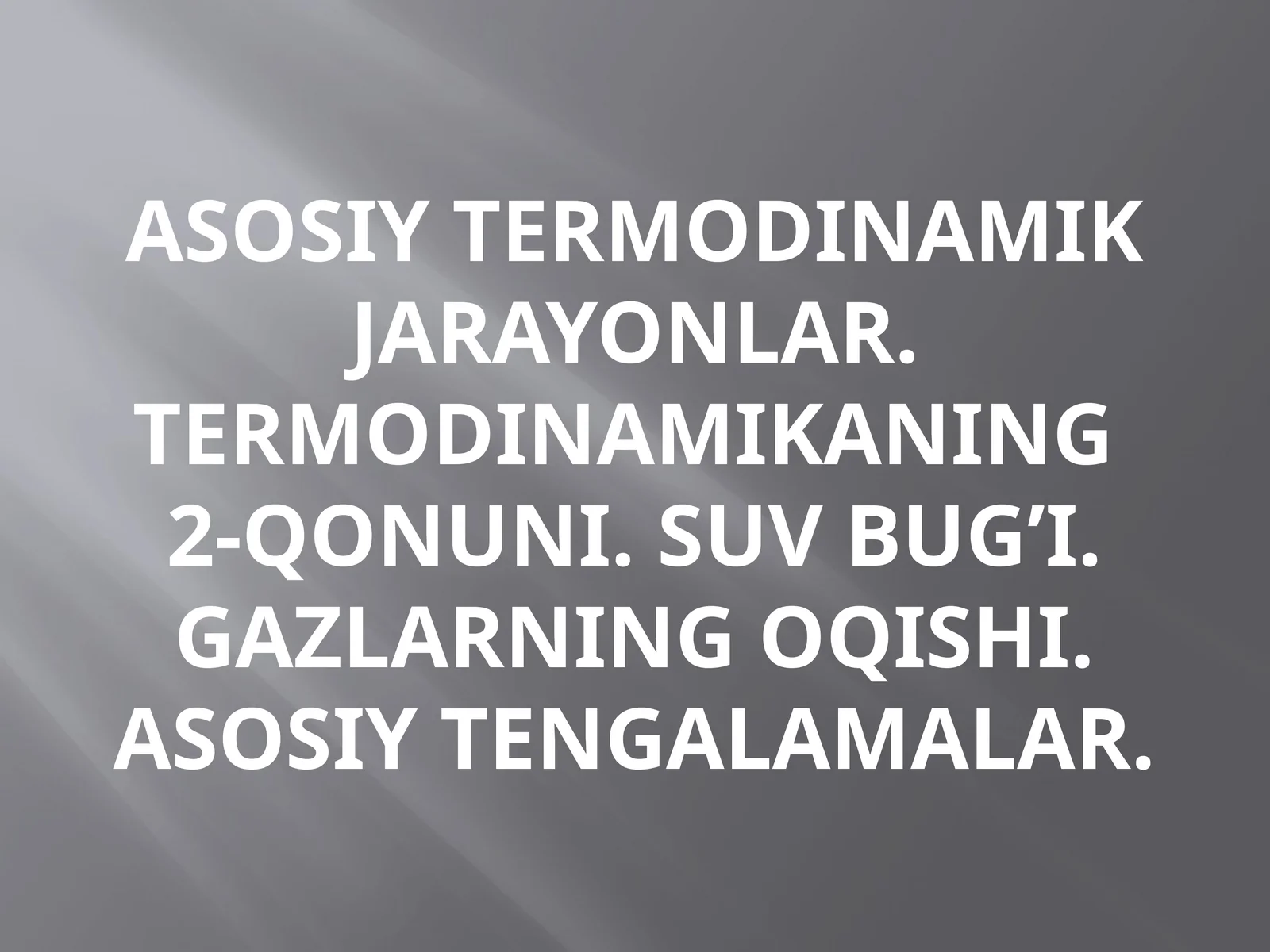 Asosiy termodinamik jarayonlar. Termodinamikaning 2-qonuni. Suv bug'i. Gazlarning oqishi. Asosiy tenglamalar
