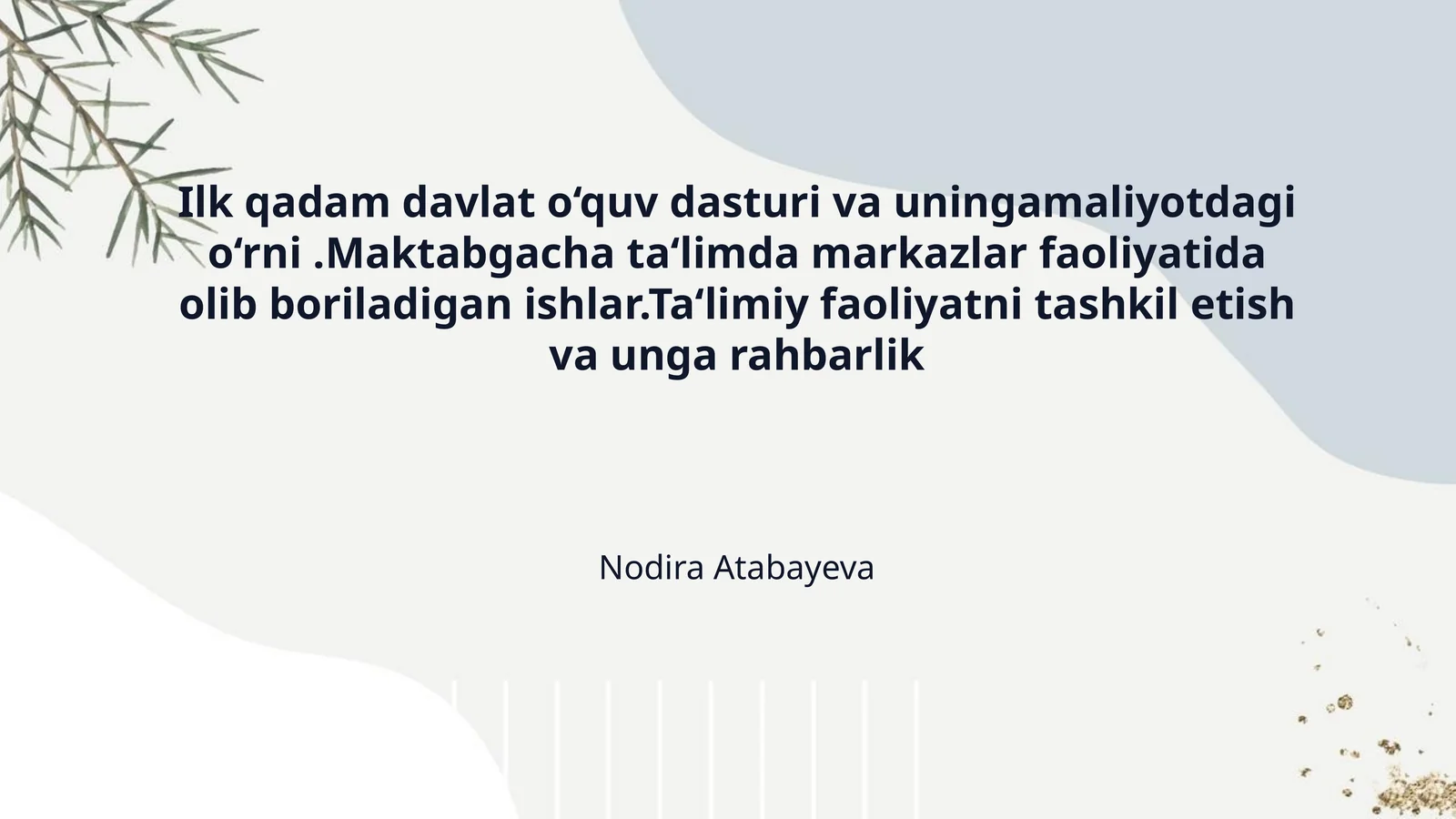 Ilk qadam davlat o‘quv dasturi va uningamaliyotdagi o‘rni .Maktabgacha ta‘limda markazlar faoliyatida olib boriladigan ishlar.Ta‘limiy faoliyatni tashkil etish va unga rahbarlik