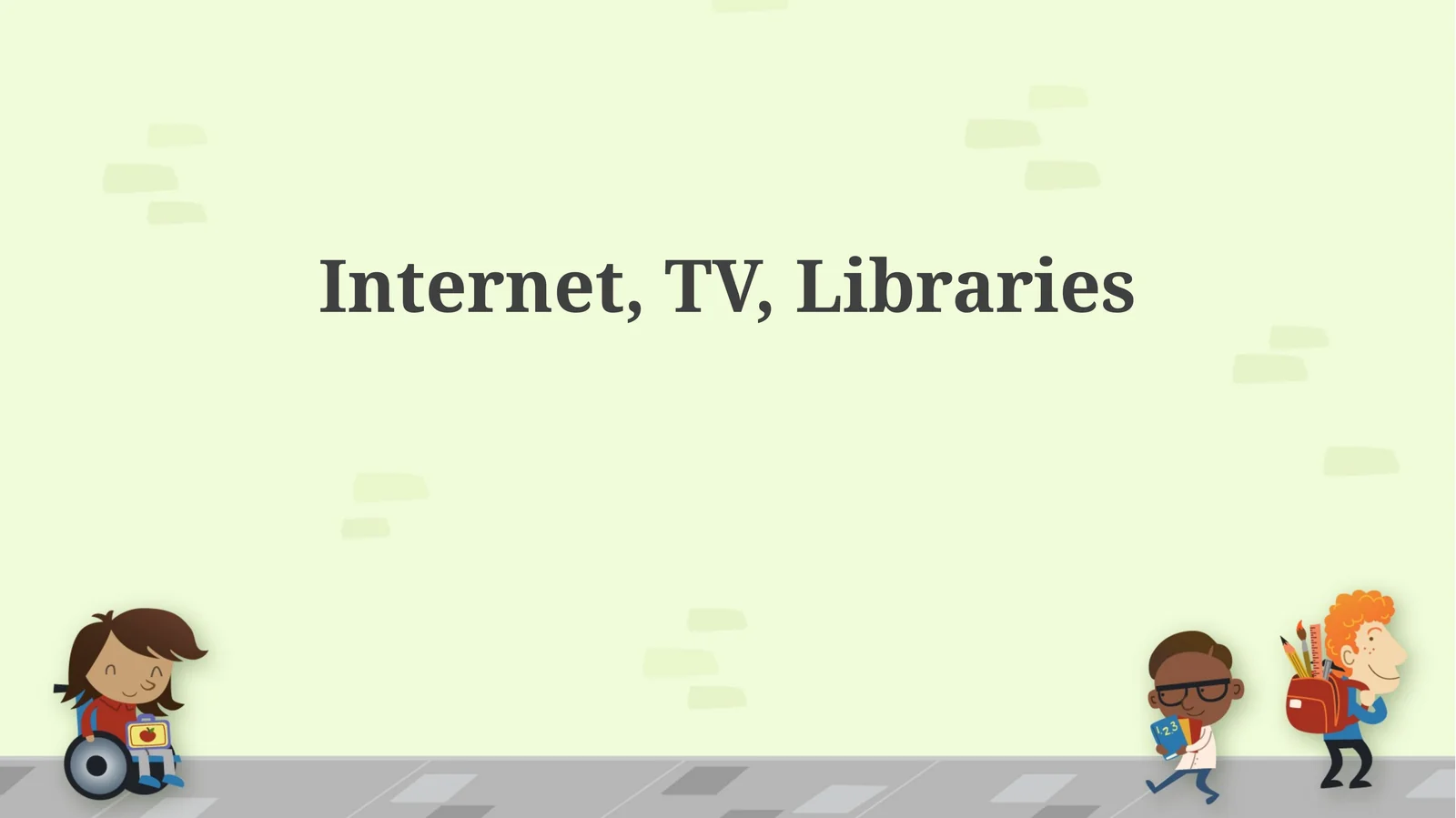 Internet, TV, Libraries
