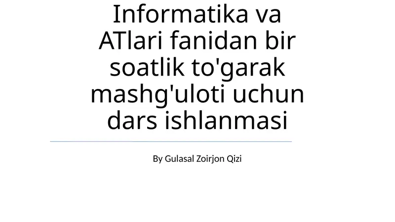 Informatika va ATlari fanidan bir soatlik to'garak mashg'uloti uchun dars ishlanmasi