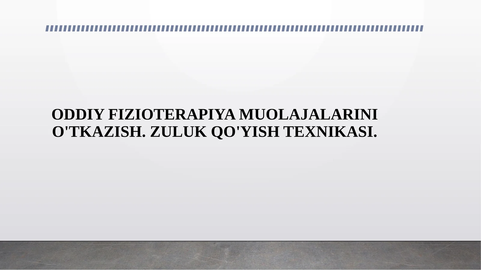 ODDIY FIZIOTERAPIYA MUOLAJALARINI O'TKAZISH. ZULUK QO'YISH TEXNIKASI.