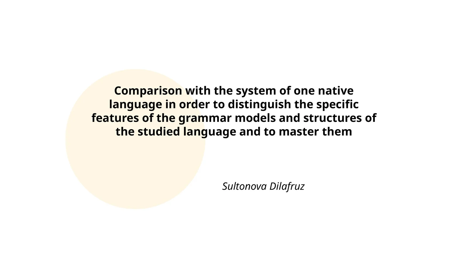 Comparison with the system of one native language in order to distinguish the specific features of the grammar models and structures of the studied language and to master them