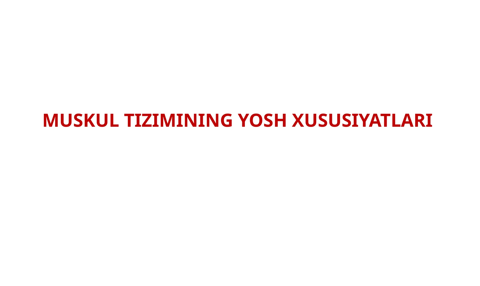 MUSKUL TIZIMINING YOSH XUSUSIYATLARI