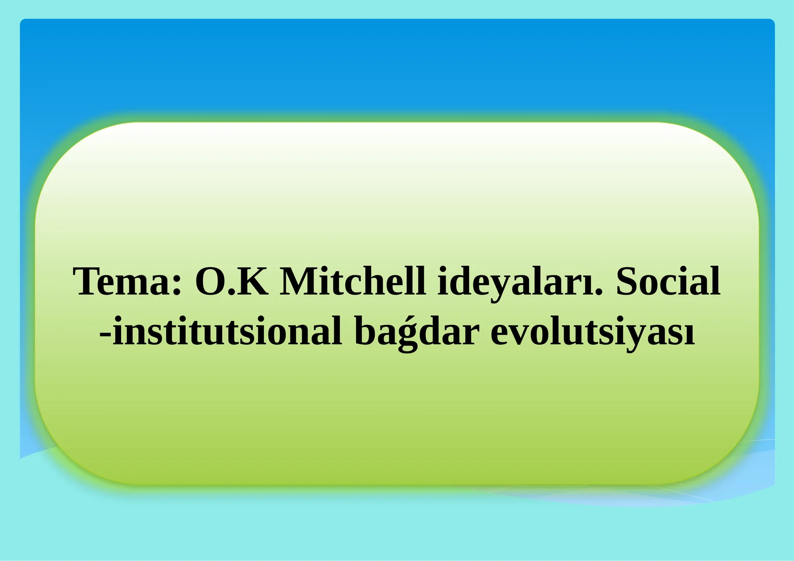 O.K Mitchell ideyaları. Social-institutsional baǵdar evolutsiyası